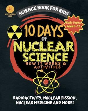 10 Days of Nuclear Science How It Works and Activities - Science Book For Kids