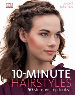10-Minute Hairstyles - 50 Step-by-Step Looks By DK