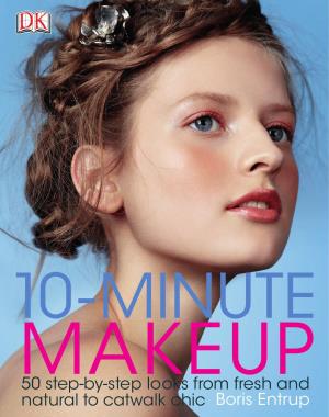 10-Minute Makeup - 50 Step-by-Step Looks from Fresh and Natural to Catwalk Chic By DK