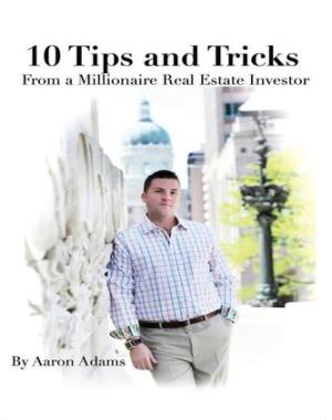 10 Tips And Tricks - From a Millionaire Real Estate Investor