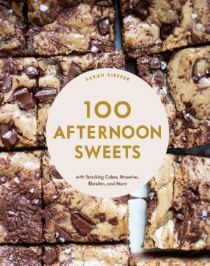 100 Afternoon Sweets - With Snacking Cakes, Brownies, Blondies, and More By Sarah Kieffer