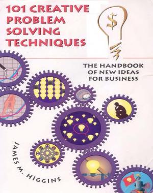 100 Creative Problem Solving Techniques - The Handbook of New Ideas for Business