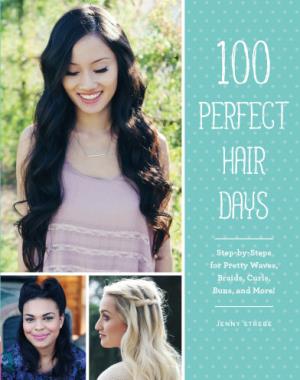 100 Perfect Hair Days - Step-By-Steps For Pretty Waves, Braids, Curls, Buns, And More!
