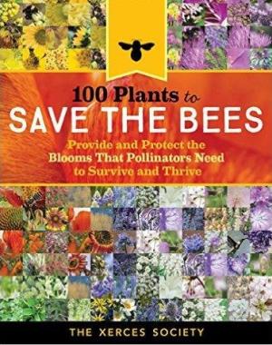 100 Plants to Feed the Bees - Provide a Healthy Habitat to Help Pollinators Thrive