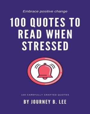 100 Quotes To Read When Stressed By Journey B. Lee