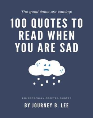 100 Quotes To Read When You Are Sad By  Journey B. Lee