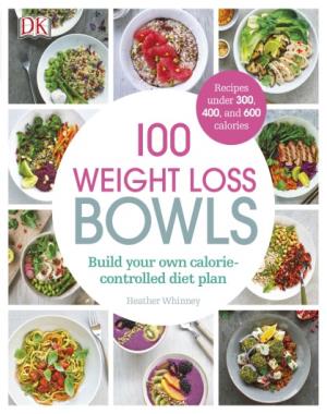 100 Weight Loss Bowls - Build Your Own Calorie-Controlled Diet Plan By DK