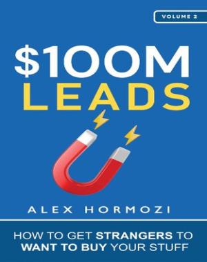 $100M Leads - How to Get Strangers To Want To Buy Your Stuff