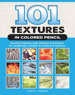 101 Textures In Colored Pencil - Practical Step-By-Step Drawing Techniques For Rendering A Variety Of Surfaces & Textures