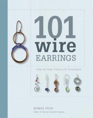 101 Wire Earrings - Step-by-Step Techniques and Projects