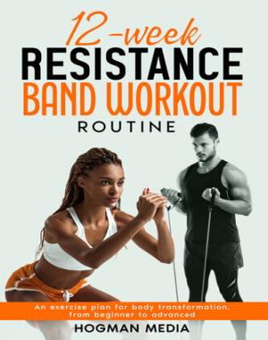 12-Week Resistance Band Workout Routine - An Exercise Plan for Body Transformation, From Beginner to Advanced