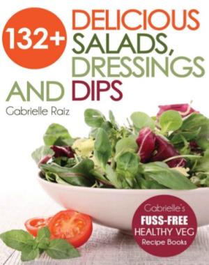132+ Delicious Salads, Dressings and Dips By Gabrielle Raiz