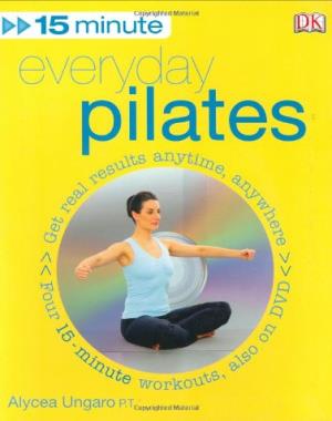 15-Minute Everyday Pilates - Get Real Results Anytime, Anywhere Four 15-minute workouts