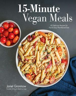 15-Minute Vegan Meals - 60 Delicious Recipes for Fast & Easy Plant-Based Eats