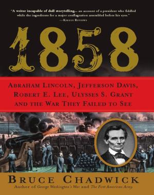 1858 - Abraham Lincoln, Jefferson Davis, Robert E. Lee, Ulysses S. Grant and the War They Failed to See