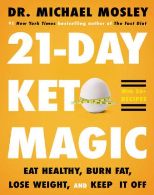 21-Day Keto Magic - Eat Healthy, Burn Fat, Lose Weight, and Keep It Off By Dr. Michael Mosley