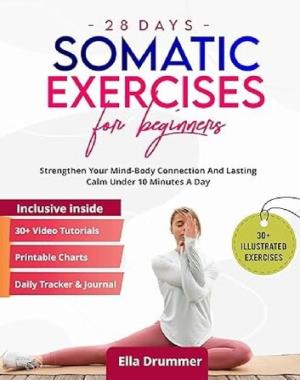 28 Days Somatic Exercise For Beginners - Strengthen Your Mind-body Connection Under 10 Minutes A Da