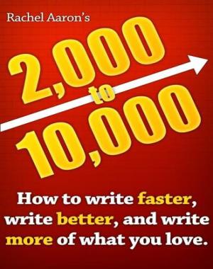 2k to 10k - Writing Faster, Writing Better, and Writing More of What You Love