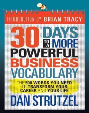 30 Days to a More Powerful Business Vocabulary - The 500 Words You Need to Transform Your Career and Your Life
