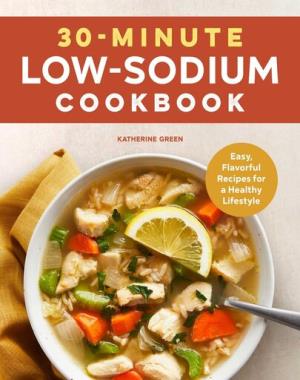 30-Minute Low-Sodium Cookbook - Easy, Flavorful Recipes for a Healthy Lifestyle