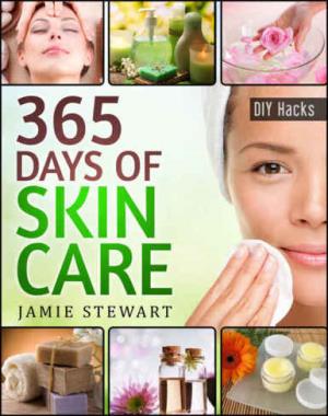 365 Days of DIY Skin Care Hacks - Essential Oils, Natural Soaps, Homemade Face Masks, DIY Natural Beauty Recipes