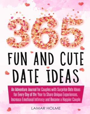 365 Fun and Cute Date Ideas - An Adventure Journal for Couples With Surprise Date Ideas for Every Day of the Year to Share