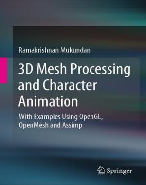 3D Mesh Processing and Character Animation - With Examples Using OpenGL, OpenMesh and Assimp