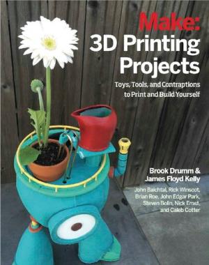 3D Printing Projects - Toys, Bots, Tools, and Vehicles To Print Yourself (Make)
