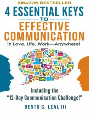 4 Essential Keys to Effective Communication in Love, Life, Work--Anywhere! - A How-To Guide for Practicing the Empathic Listening, Speaking, and Dialogue Skills to Achieve Relationship Success