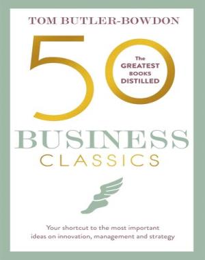 50 Business Classics - Your shortcut to the most important ideas on innovation, management, and strategy