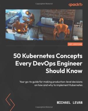 50 Kubernetes Concepts Every DevOps Engineer Should Know - Your go-to guide for making production-level decisions on how and why to implement Kubernetese