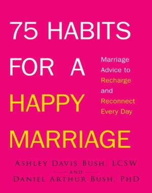 75 Habits for a Happy Marriage - Marriage Advice to Recharge and Reconnect Every Day