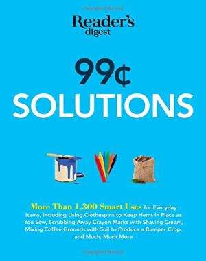 99 Cent Solutions - Over 1,300 Smart Uses for Everyday Stuff Including Clothespins to Keep Hems in Place as You Sew, Wiping Down the Fridge with Tomato