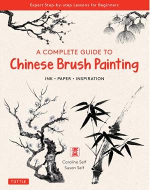 A Complete Guide to Chinese Brush Painting - Ink, Paper, Inspiration - Expert Step-by-Step Lessons for Beginners