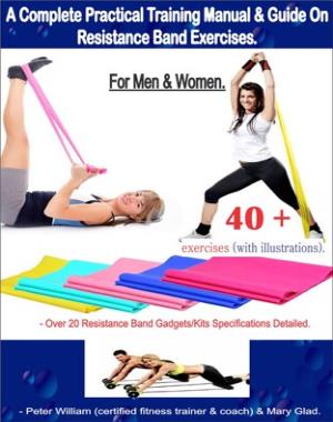 A Complete Practical Training Manual & Guide On Resistance Band Exercises For Men & Women - 40 + Exercises (with illustrations)