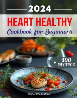 A Culinary Journey to Vibrant Wellbeing - Heart Healthy Cookbook for Beginners