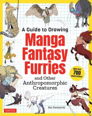 A Guide to Drawing Manga Fantasy Furries - and Other Anthropomorphic Creatures (Over 700 illustrations)