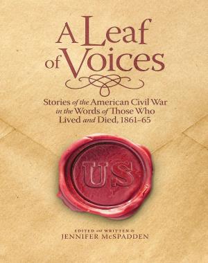 A Leaf of Voices - Stories of the American Civil War in the Words of Those Who Lived and Died, 1861-65