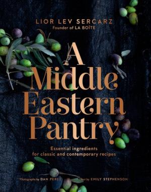 A Middle Eastern Pantry - Essential Ingredients for Classic and Contemporary Recipes - A Cookbook