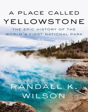 A Place Called Yellowstone - The Epic History of the World