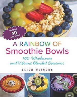 A Rainbow of Smoothie Bowls - 100 Wholesome and Vibrant Blended Creations