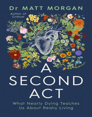 A Second Act - What Nearly Dying Teaches Us About Really Living