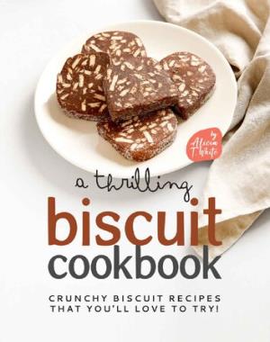 A Thrilling Biscuit Cookbook - Crunchy Biscuit Recipes That You