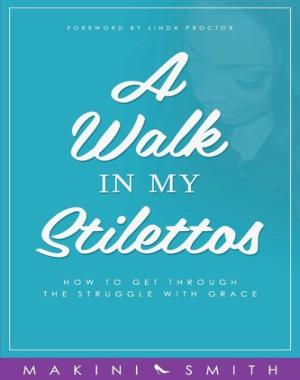 A Walk in my Stilettos - How to get through the struggle with grace
