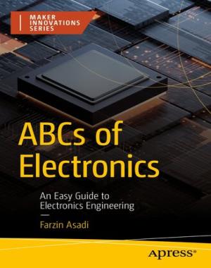 ABCs of Electronics - An Easy Guide to Electronics Engineering By (Maker Innovations Series) Farzin Asadi