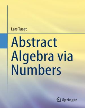 Abstract Algebra via Numbers By Lars Tuset