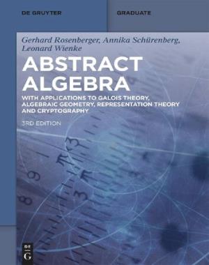 Abstract Algebra - With Applications to Galois Theory, Algebraic Geometry, Representation Theory and Cryptography