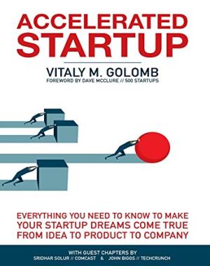 Accelerated Startup - Everything You Need to Know to Make Your Startup Dreams Come True From Idea to Product to Company
