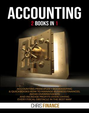 Accounting - 2 books in 1 - Accounting Principles + Bookkeeping & Quickbooks how to manage finances, avoid overpayments and increase profits overcoming every fiscal obstacle in the best way
