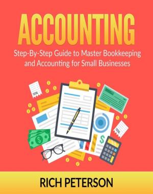 Accounting - Step-By-Step Guide to Master Bookkeeping and Accounting for Small Businesses